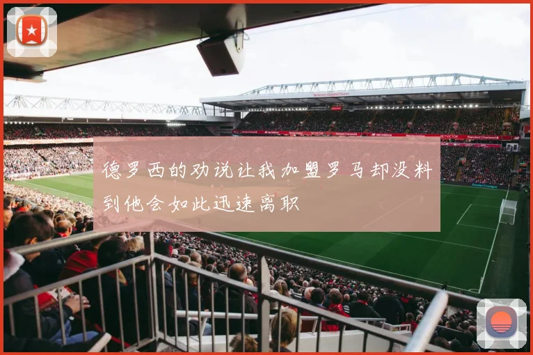 德罗西的劝说让我加盟罗马却没料到他会如此迅速离职