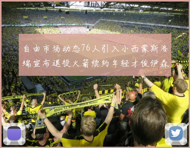 自由市场动态76人引入小西蒙斯洛瑞宣布退役火箭续约年轻才俊伊森