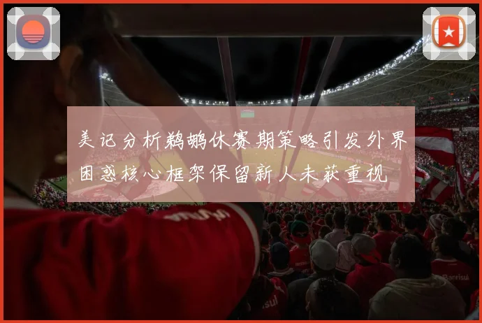 美记分析鹈鹕休赛期策略引发外界困惑核心框架保留新人未获重视